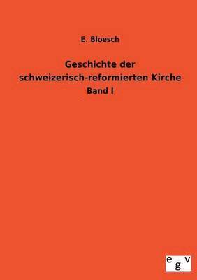 Geschichte Der Schweizerisch-Reformierten Kirche 1