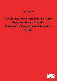 bokomslag Geschichte Der Stadt Erfurt Bis Zur Unterwerfung Unter Die Mainzische Landeshoheit Im Jahre 1664