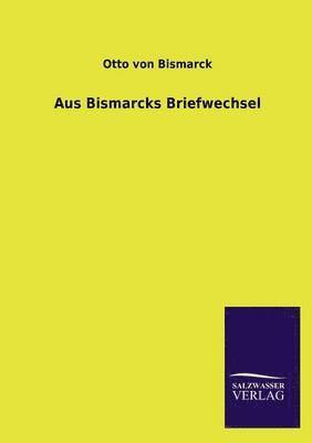 Otto Von Bismarck - Aus Bismarcks Briefwechsel, Häftad