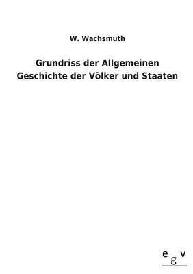 W Wachsmuth, W. Wachsmuth - Grundriss Der Allgemeinen Geschichte Der Volker Und Staaten, Häftad