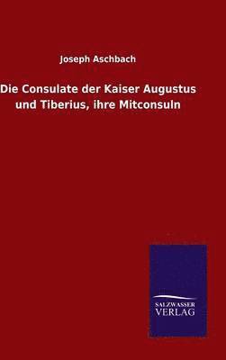 bokomslag Die Consulate der Kaiser Augustus und Tiberius, ihre Mitconsuln