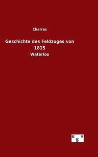 bokomslag Geschichte des Feldzuges von 1815