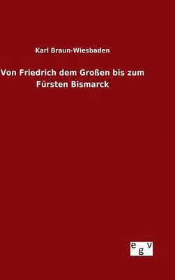 Von Friedrich dem Groen bis zum Frsten Bismarck 1