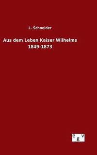 bokomslag Aus dem Leben Kaiser Wilhelms 1849-1873