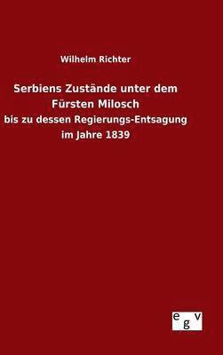 Wilhelm Richter - Serbiens Zustände unter dem Fürsten Milosch, Inbunden