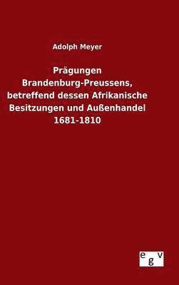 bokomslag Prgungen Brandenburg-Preussens, betreffend dessen Afrikanische Besitzungen und Auenhandel 1681-1810