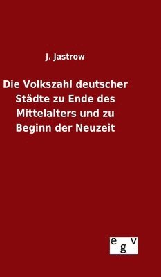 J Jastrow, J. Jastrow - Volkszahl deutscher Städte zu Ende des Mittelalters und zu Beginn der Neuzeit, Inbunden