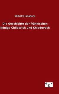 bokomslag Die Geschichte der frnkischen Knige Childerich und Chlodovech