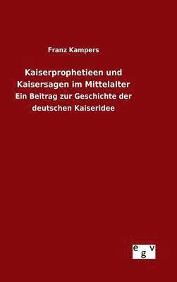 Kaiserprophetieen und Kaisersagen im Mittelalter 1