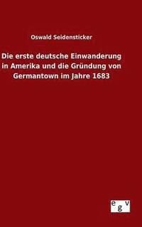 bokomslag Die erste deutsche Einwanderung in Amerika und die Grndung von Germantown im Jahre 1683