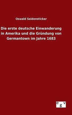 Die erste deutsche Einwanderung in Amerika und die Grndung von Germantown im Jahre 1683 1