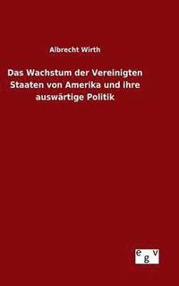 bokomslag Das Wachstum der Vereinigten Staaten von Amerika und ihre auswrtige Politik