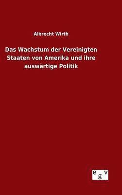bokomslag Wachstum der Vereinigten Staaten von Amerika und ihre auswärtige Politik