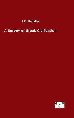 J P Mahaffy, J. P. Mahaffy, J.P. Mahaffy - Survey of Greek Civilization, Inbunden
