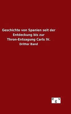 bokomslag Geschichte von Spanien seit der Entdeckung bis zur Thron-Entsagung Carls IV.