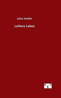 Julius Köstlin - Luthers Leben, Inbunden