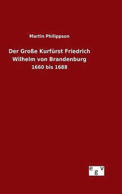 bokomslag Der Groe Kurfrst Friedrich Wilhelm von Brandenburg