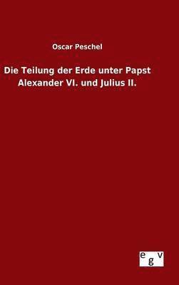 bokomslag Die Teilung der Erde unter Papst Alexander VI. und Julius II.