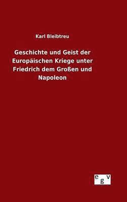 bokomslag Geschichte und Geist der Europischen Kriege unter Friedrich dem Groen und Napoleon