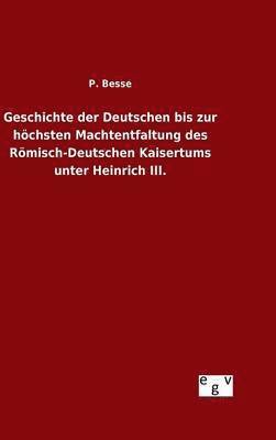 bokomslag Geschichte der Deutschen bis zur höchsten Machtentfaltung des Römisch-Deutschen Kaisertums unter Heinrich III.
