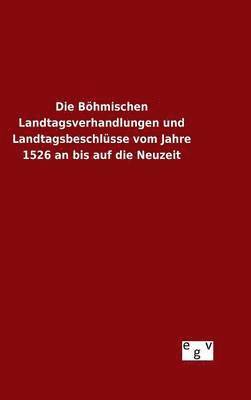 Ohne Autor, ohne Autor - Böhmischen Landtagsverhandlungen und Landtagsbeschlüsse vom Jahre 1526 an bis auf die Neuzeit, Inbunden
