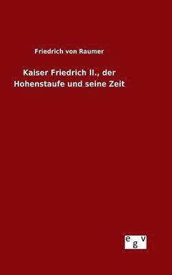 bokomslag Kaiser Friedrich II., der Hohenstaufe und seine Zeit