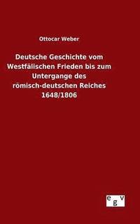 bokomslag Deutsche Geschichte vom Westflischen Frieden bis zum Untergange des rmisch-deutschen Reiches 1648/1806