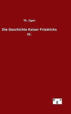 bokomslag Die Geschichte Kaiser Friedrichs III.