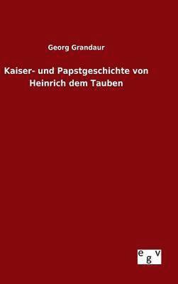 bokomslag Kaiser- und Papstgeschichte von Heinrich dem Tauben