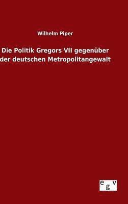 bokomslag Die Politik Gregors VII gegenber der deutschen Metropolitangewalt