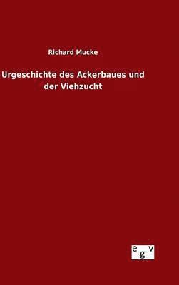 Urgeschichte des Ackerbaues und der Viehzucht 1