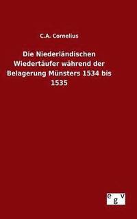 bokomslag Die Niederlndischen Wiedertufer whrend der Belagerung Mnsters 1534 bis 1535
