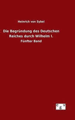 bokomslag Die Begrndung des Deutschen Reiches durch Wilhelm I.