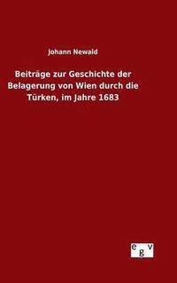 bokomslag Beitrge zur Geschichte der Belagerung von Wien durch die Trken, im Jahre 1683