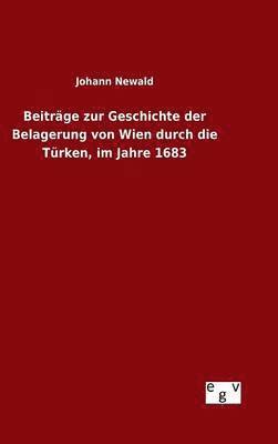 bokomslag Beitrge zur Geschichte der Belagerung von Wien durch die Trken, im Jahre 1683