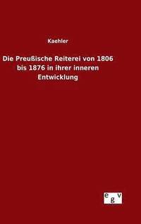 bokomslag Die Preuische Reiterei von 1806 bis 1876 in ihrer inneren Entwicklung