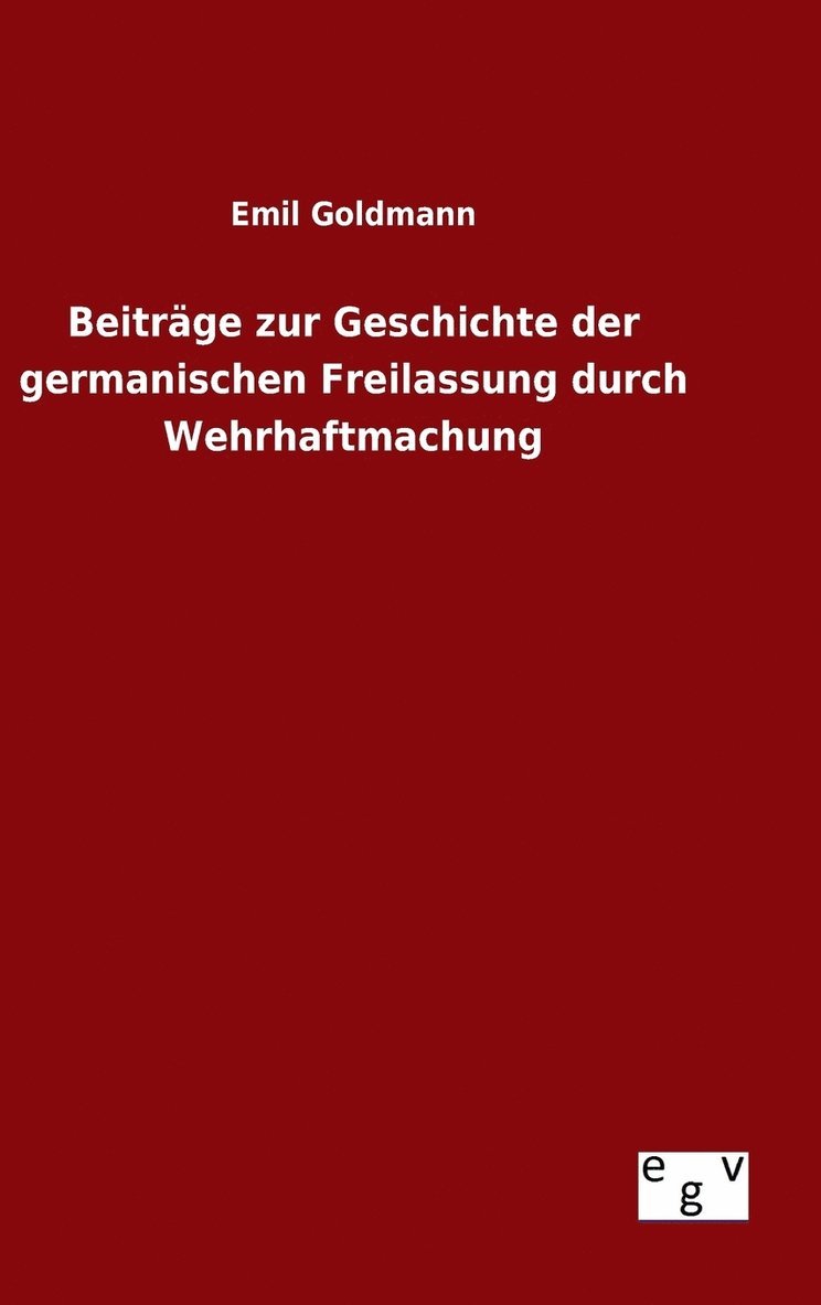 Emil Goldmann - Beiträge zur Geschichte der germanischen Freilassung durch Wehrhaftmachung, Inbunden