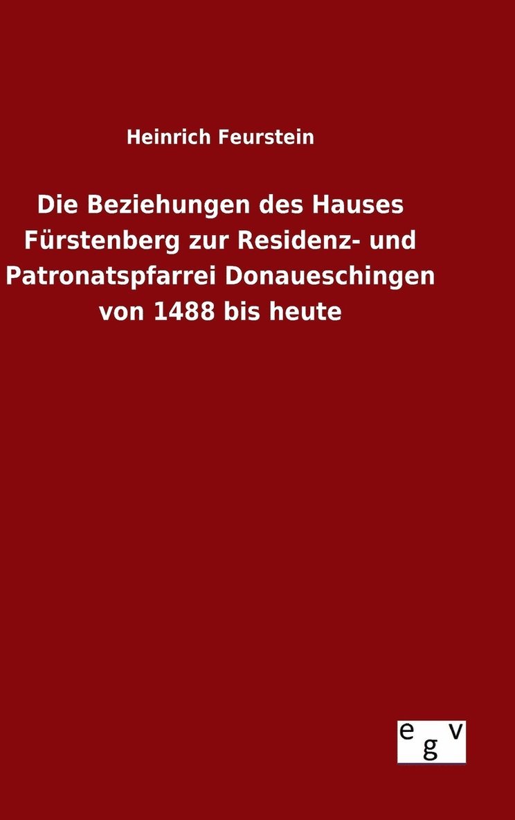 Beziehungen des Hauses Fürstenberg zur Residenz- und Patronatspfarrei Donaueschingen von 1488 bis heute