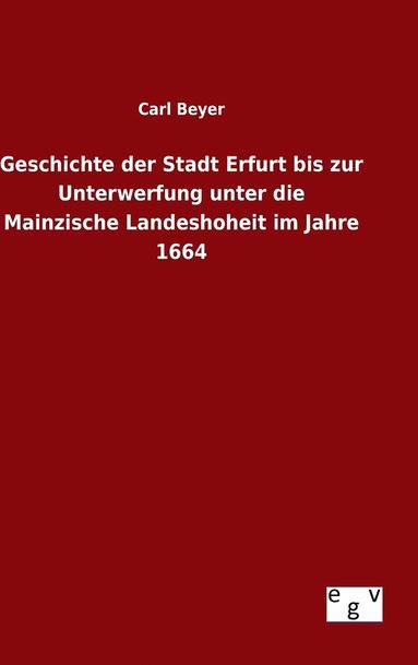 bokomslag Geschichte der Stadt Erfurt bis zur Unterwerfung unter die Mainzische Landeshoheit im Jahre 1664