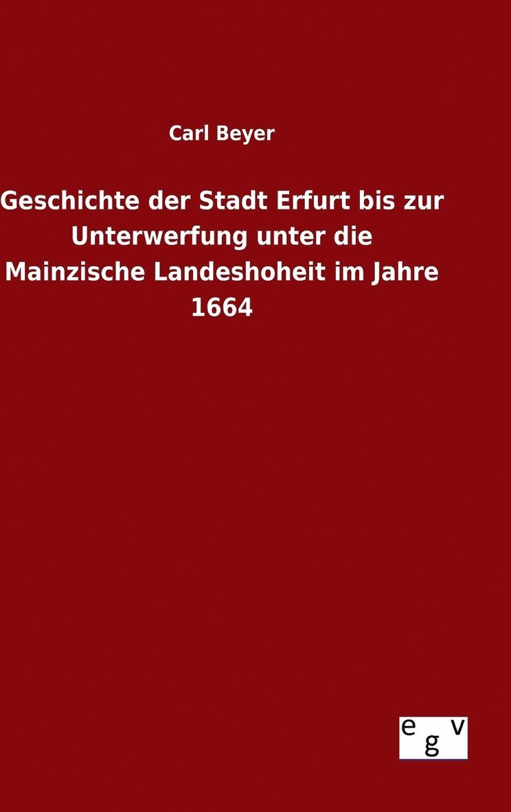 Geschichte der Stadt Erfurt bis zur Unterwerfung unter die Mainzische Landeshoheit im Jahre 1664