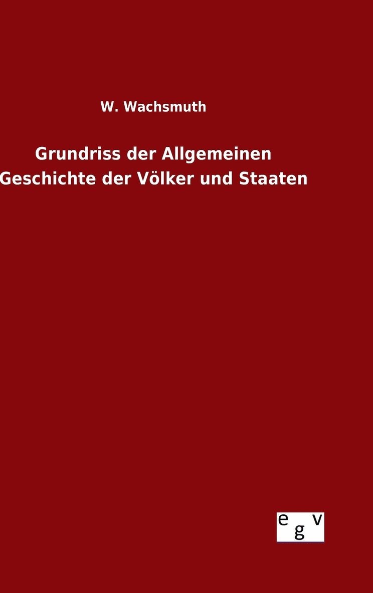 W Wachsmuth, W. Wachsmuth - Grundriss der Allgemeinen Geschichte der Völker und Staaten, Inbunden