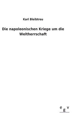 Die napoleonischen Kriege um die Weltherrschaft 1