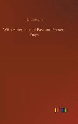 J J Jusserand, J. J. Jusserand, J.J. Jusserand - With Americans of Past and Present Days, Inbunden