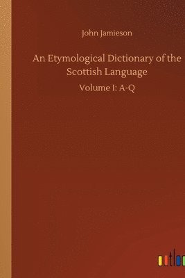 An Etymological Dictionary of the Scottish Language 1