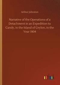 bokomslag Narrative of the Operations of a Detachment in an Expedition to Candy, in the Island of Ceylon, in the Year 1804