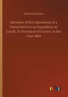 bokomslag Narrative of the Operations of a Detachment in an Expedition to Candy, in the Island of Ceylon, in the Year 1804