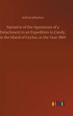 bokomslag Narrative of the Operations of a Detachment in an Expedition to Candy, in the Island of Ceylon, in the Year 1804