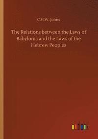 bokomslag The Relations between the Laws of Babylonia and the Laws of the Hebrew Peoples