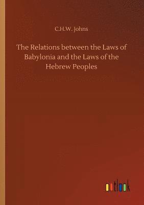 The Relations between the Laws of Babylonia and the Laws of the Hebrew Peoples 1