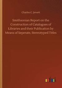 bokomslag Smithsonian Report on the Construction of Catalogues of Libraries and their Publication by Means of Seperate, Stereotyped Titles